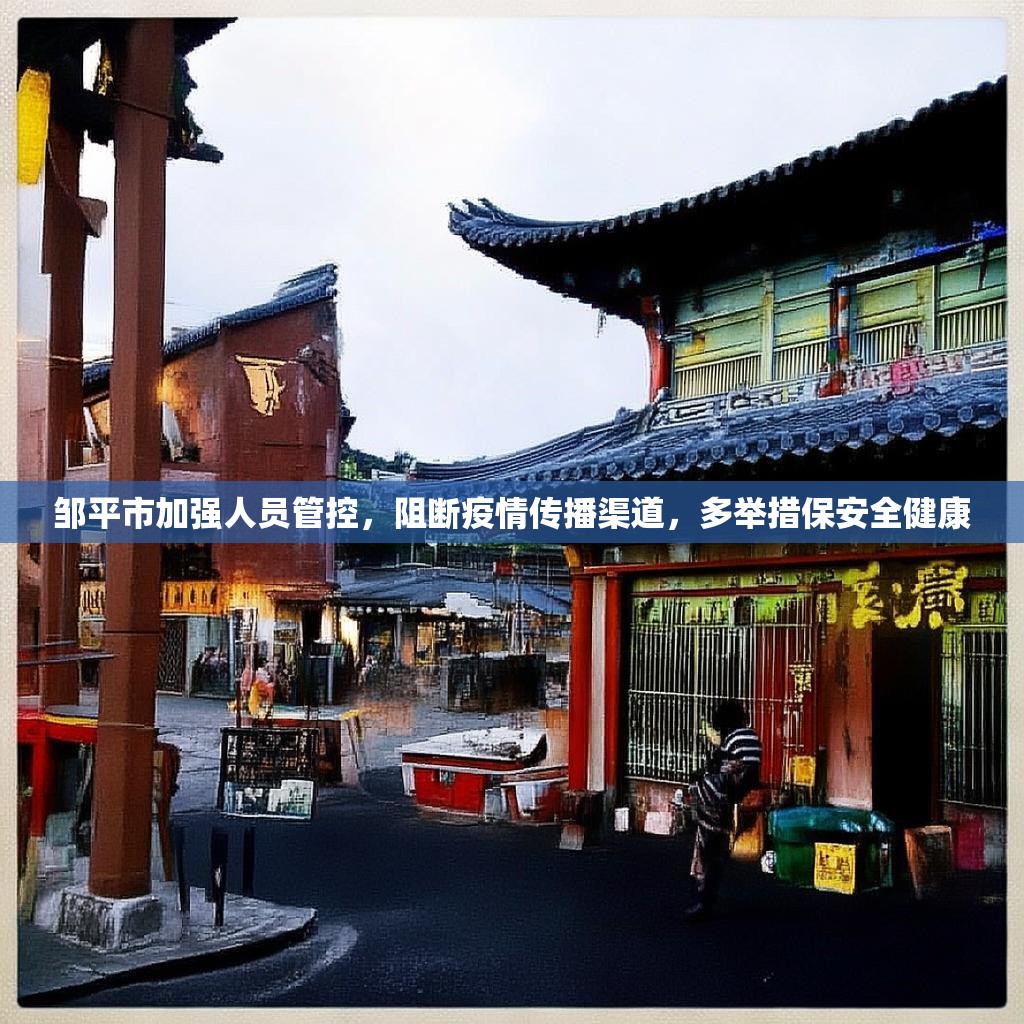 鄒平市加強(qiáng)人員管控，阻斷疫情傳播渠道，多舉措保安全健康
