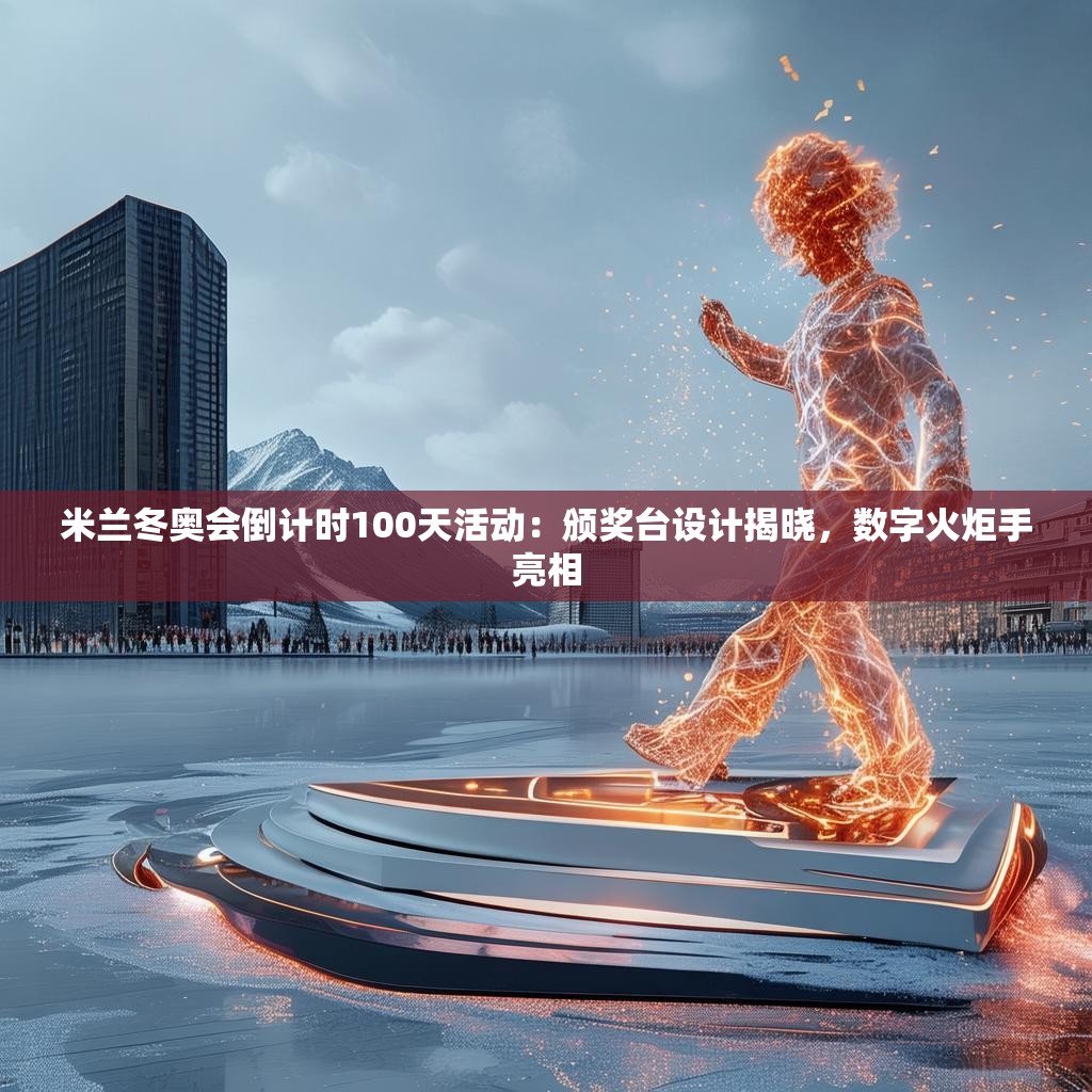 米蘭冬奧會(huì)倒計(jì)時(shí)100天活動(dòng)：頒獎(jiǎng)臺(tái)設(shè)計(jì)揭曉，數(shù)字火炬手亮相
