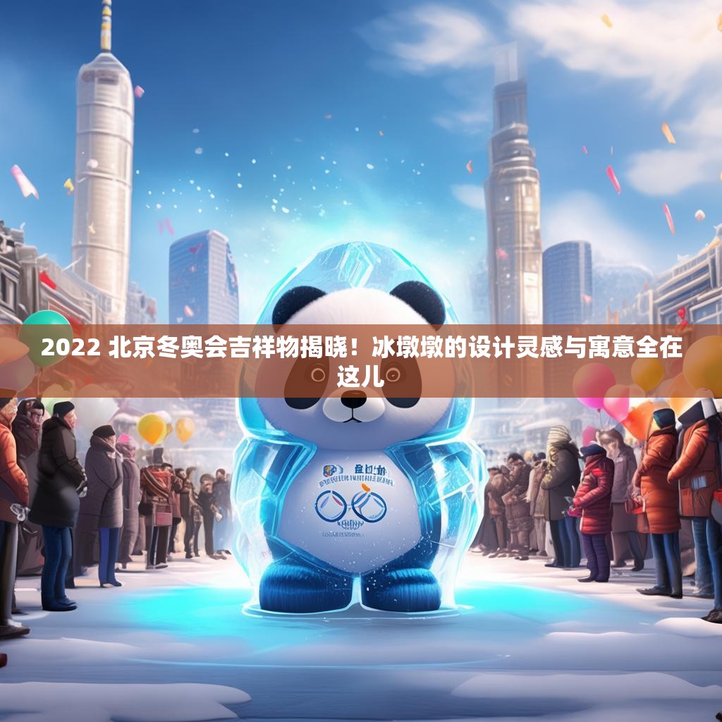 2022 北京冬奧會吉祥物揭曉！冰墩墩的設計靈感與寓意全在這兒