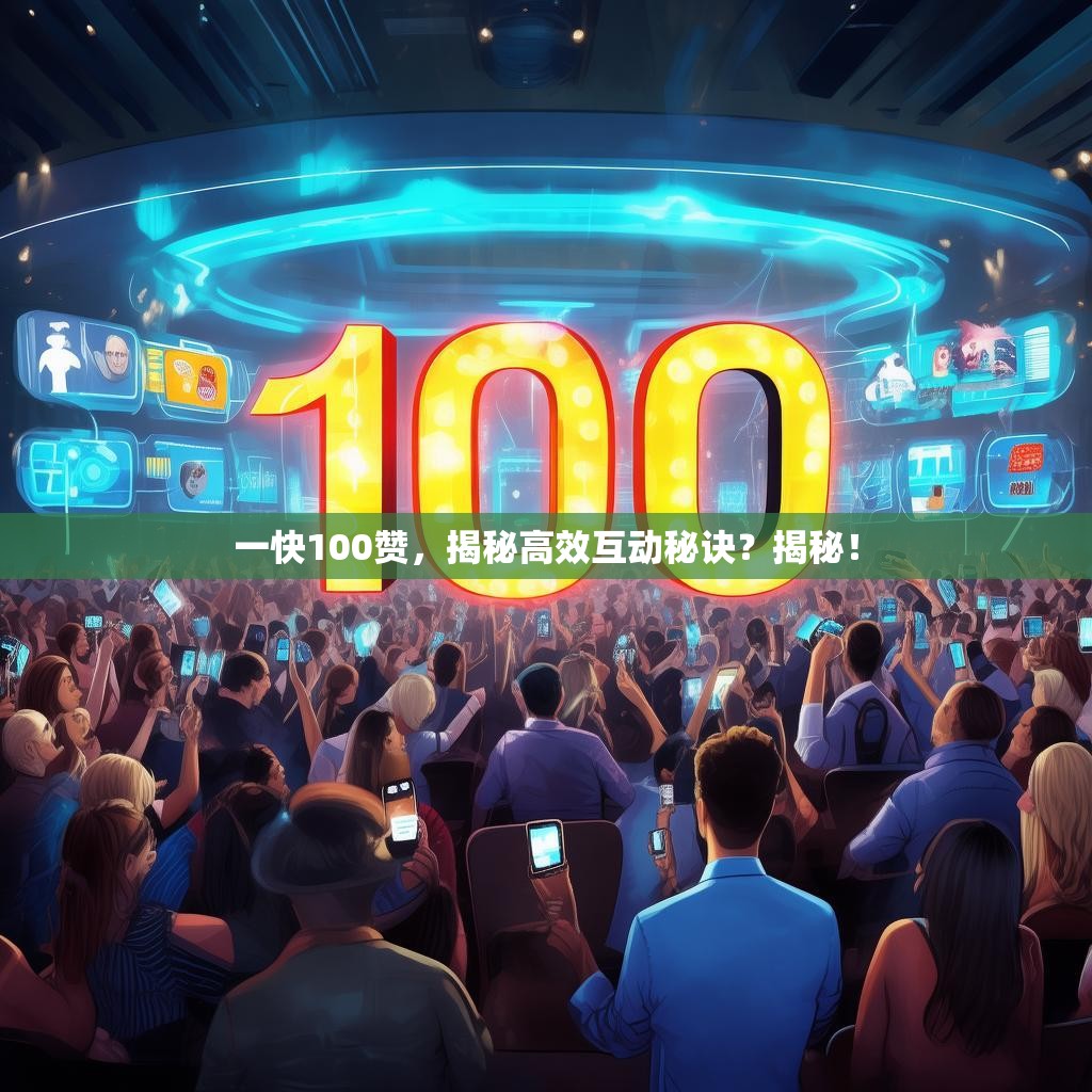 一快100贊，揭秘高效互動(dòng)秘訣？揭秘！