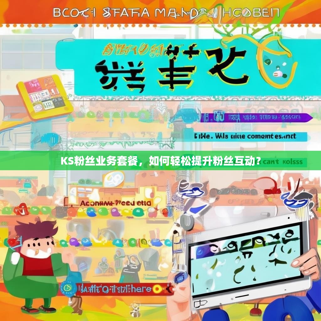 KS粉絲業(yè)務(wù)套餐，如何輕松提升粉絲互動？
