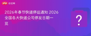 2026年春節(jié)各大快遞公司停運安排及操作指引